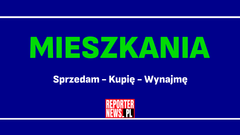 mieszkania sprzedam do wynajęcia, ogłoszenia w Reporterze News