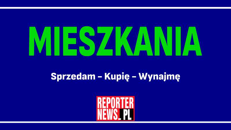 mieszkania sprzedam do wynajęcia, ogłoszenia w Reporterze News