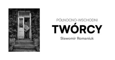 Północno-wschodni twórcy – wystawa Sławomira Romaniuka